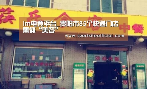 im电竞平台_贵阳市85个快递门店集体“美容”(图4) im电竞官网
